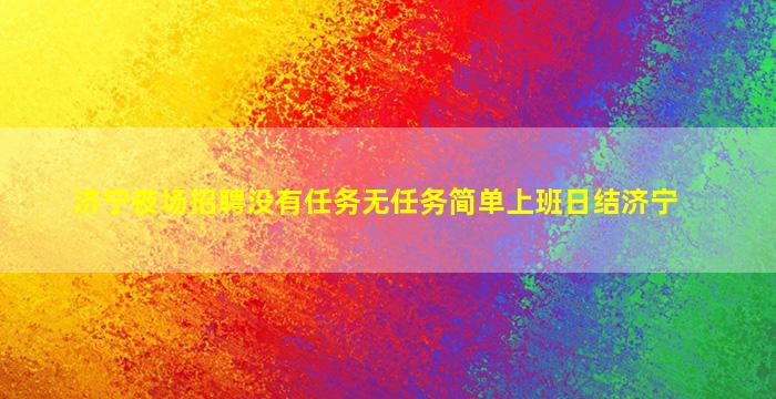 济宁夜场招聘没有任务无任务简单上班日结济宁